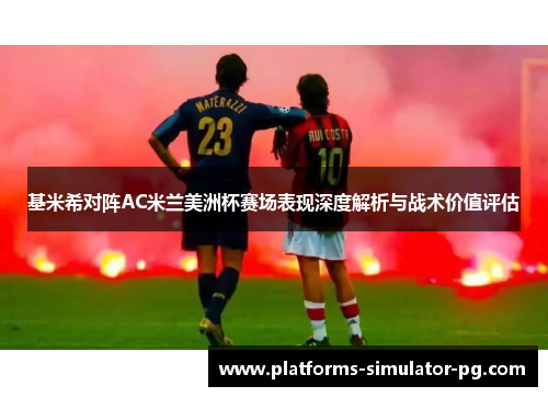 基米希对阵AC米兰美洲杯赛场表现深度解析与战术价值评估