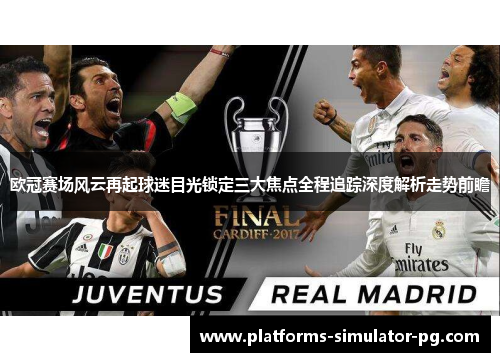 欧冠赛场风云再起球迷目光锁定三大焦点全程追踪深度解析走势前瞻 欧冠赛场风云再起球迷目光锁定三大焦点全程追踪深度解析走势前瞻