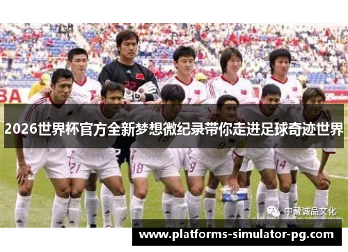 2026世界杯官方全新梦想微纪录带你走进足球奇迹世界 2026世界杯官方全新梦想微纪录带你走进足球奇迹世界