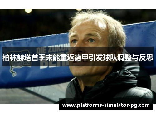 柏林赫塔首季未能重返德甲引发球队调整与反思 柏林赫塔首季未能重返德甲引发球队调整与反思