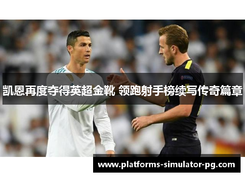 凯恩再度夺得英超金靴 领跑射手榜续写传奇篇章