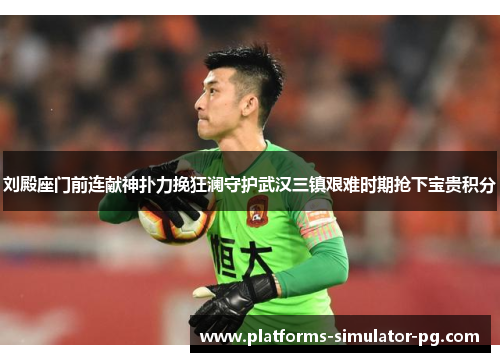 刘殿座门前连献神扑力挽狂澜守护武汉三镇艰难时期抢下宝贵积分