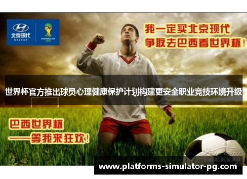 世界杯官方推出球员心理健康保护计划构建更安全职业竞技环境升级 世界杯官方推出球员心理健康保护计划构建更安全职业竞技环境升级