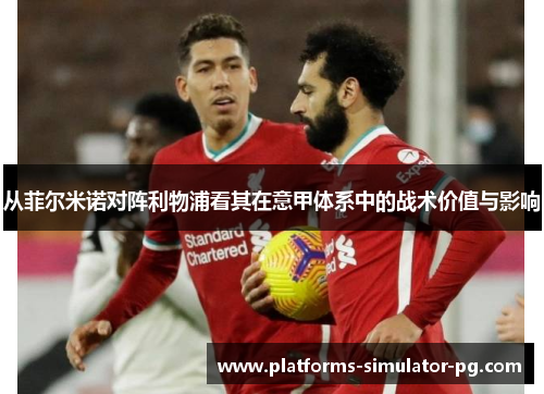 从菲尔米诺对阵利物浦看其在意甲体系中的战术价值与影响