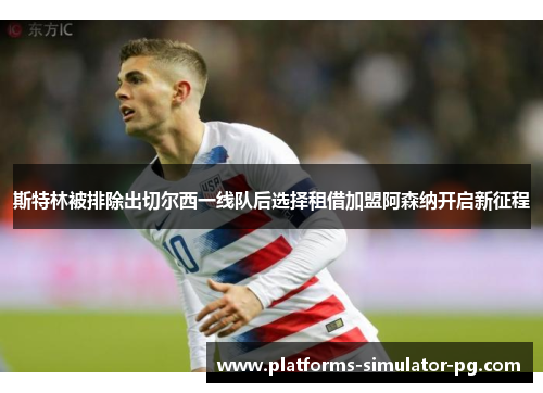 斯特林被排除出切尔西一线队后选择租借加盟阿森纳开启新征程