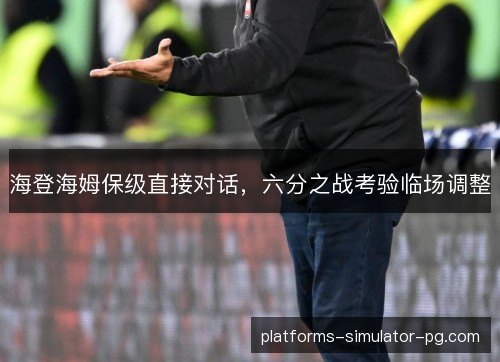 海登海姆保级直接对话，六分之战考验临场调整